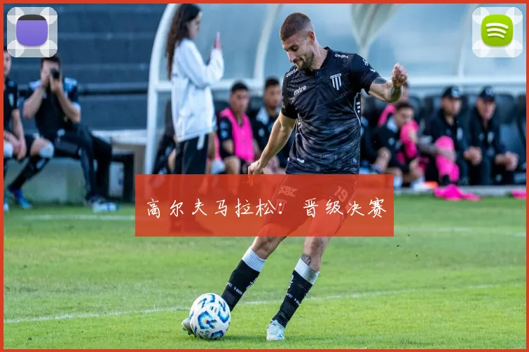 高尔夫马拉松：晋级决赛